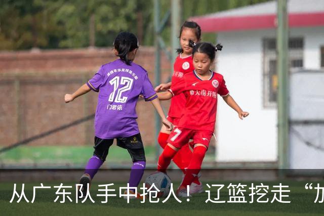 从广东队手中抢人！辽篮挖走“加强版杜润旺”，杜锋痛失锋线新星